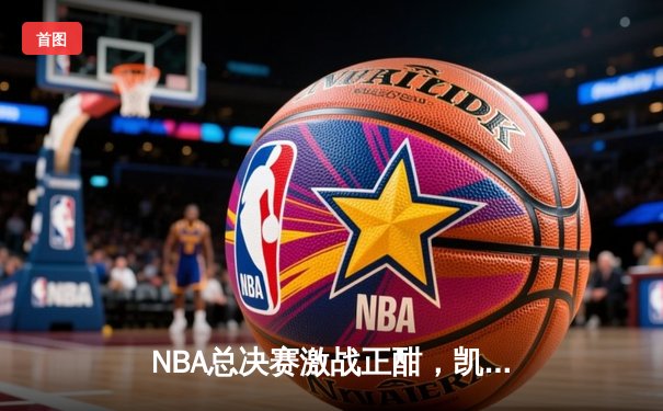 NBA总决赛激战正酣，凯尔特人逆转独行侠夺赛点