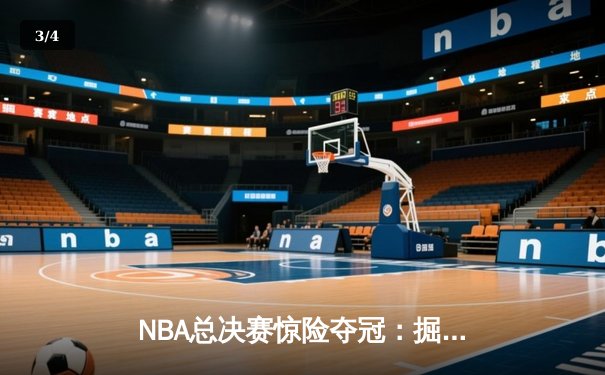 NBA总决赛惊险夺冠：掘金队力克热火队首度捧杯 - 3