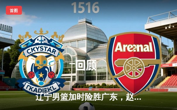 辽宁男篮加时险胜广东，赵继伟35分导演逆转好戏