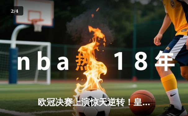 欧冠决赛上演惊天逆转！皇家马德里3-1力克多特蒙德，维尼修斯双响加冕MVP - 2